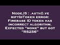 NodeJS : .auth().verifyIdToken error: Firebase ID token has incorrect algorithm. Expected 
