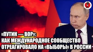 🔥«Путин — вор»: как международное сообщество отреагировало на «выборы» в России