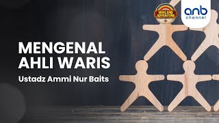 Mengenal Ahli Waris | Ustadz Ammi Nur Baits