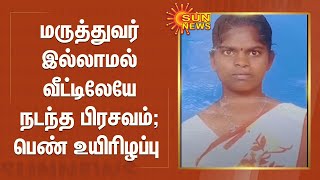 மருத்துவர் இல்லாமல் வீட்டிலேயே நடந்த பிரசவம்; பெண் உயிரிழந்தது தொடர்பாக போலீஸ் விசாரணை|Pregnant Lady