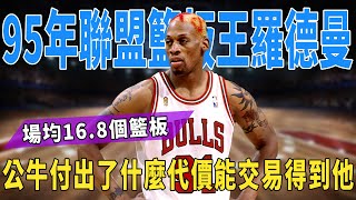 95年NBA聯盟籃板王Rodman！場均16.8個籃板，公牛付出了怎樣代價才交易得到？GOAT Jordan揭露內幕！|喬丹|羅德曼|球星那些事|