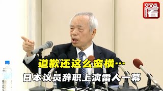 活久见，道歉还这么蛮横！日本自民党议员谷川弥一受“黑金”丑闻影响辞职，面对记者追问急了眼：“我都说我错了，还要我怎样？要我死吗？”