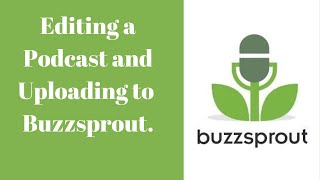 How to edit an audio podcast and upload it to buzzsprout and publish podcast