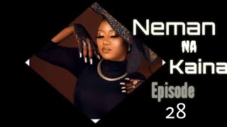 Neman Nakai Nah Episode 28 Latest Hausa Novels July 19/2022