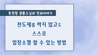 천도재를 하지 않고도 스스로 업장소멸 할 수 있는 방법 [옥천암 관룡스님의 인과이야기]