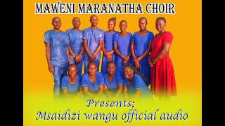 Maweni Maranatha Choir Msaidizi Wangu MP3.