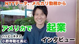 NTTデータ、メルカリ勤務からアメリカ起業！ハッピーキヌア小野寺聡社長にインタビュー