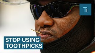 Why You Should Stop Using Toothpicks