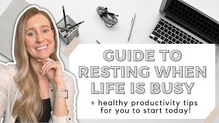 GUIDE TO RESTING WHEN LIFE IS BUSY | Healthy Productivity Tips For You To Start Today!