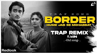 Hume Jab Se Mohabbat  ●  Border  ● Trap Mix  ● Remix  ●  Old Bollywood Song 2023  ● bliN