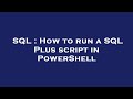 SQL : How to run a SQL Plus script in PowerShell
