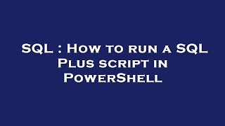 SQL : How to run a SQL Plus script in PowerShell