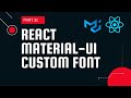 React material UI tutorial 31: Custom Fonts in Material UI