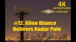 4K Skywatching Podcast: Episode #12. Alien Blanco Delivers Radar Pole