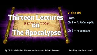 Thirteen Lectures on The Apocalypse - #4 - From Ch 2 - To Philadelphia, to Ch 2  - To Laodicea