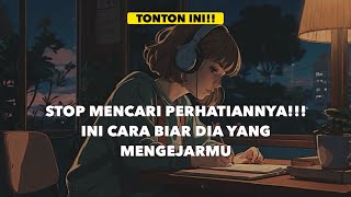 STOP MENCARI PERHATIANNYA!!! BIARKAN DIA YANG MENGEJARMU