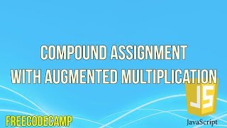 Compound Assignment with Augmented Multiplication | JavaScript Tutorial | FreeCodeCamp