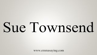 How to Pronounce Sue Townsend