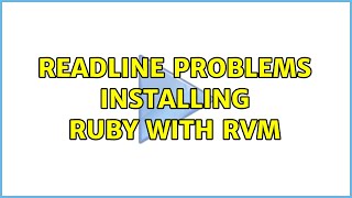 Readline problems installing Ruby with RVM (2 Solutions!!)