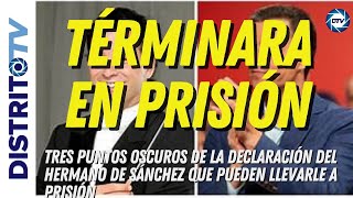 🔴Tres PUNTOS OSCUROS de la declaración del HERMANO DE SÁNCHEZ que pueden llevarle a PRISIÓN🔴