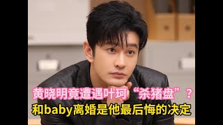 黄晓明竟遭遇叶珂“杀猪盘”？和baby离婚是他最后悔的决定#黄晓明  #叶珂  #angelbaby