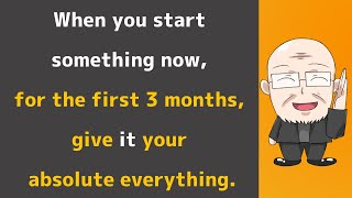 【Day 218】When you start something now, for the first 3 months, give it your absolute everything.