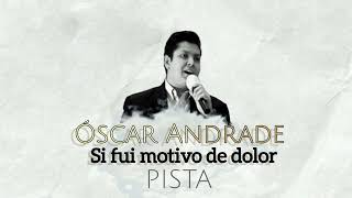 Si fuí motivo de dolor Pista Oscar Andrade