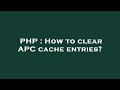 PHP : How to clear APC cache entries?