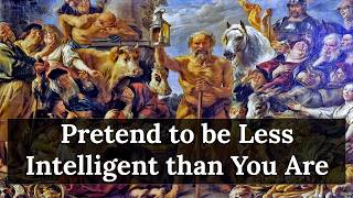 Why You Should Pretend to Be Less Intelligent than You Are