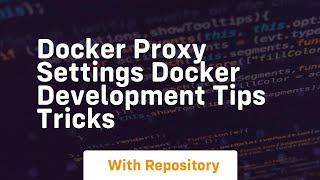 Docker proxy settings docker development tips tricks