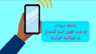 حل مشكلة الشاشة سوداء عند المكالمات الواردة مع عدم ظهور اسم المتصل