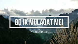 8D Ik Mulaqat  || 8D Bollywood songs || 8D songs || 8D Popular || 8D