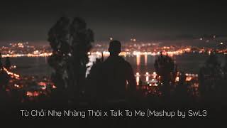 Từ Chối Nhẹ Nhàng Thôi x Talk To Me (Mashup by SwL3) | PHÚC DU feat.BÍCH PHƯƠNG