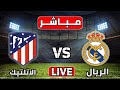 بث مباشر مباراة ريال مدريد واتلتيكو مدريد اليوم الدوري الاسباني الديربي | مباريات اليوم بث مباشر