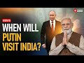 Putin Set to Visit India: Dates Being Finalized, Kremlin Confirms