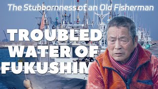 Troubled water of Fukushima | Ep. 5: Stubbornness of an old fisherman