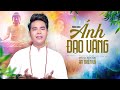 Ánh Đạo Vàng - Ân Thiên Vỹ / Official Mv / Nhạc Phật Giáo Mới Nhất 2023