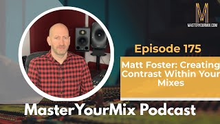 Master Your Mix Podcast: EP 175: Matt Foster: Creating Contrast Within Your Mixes