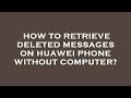 How to retrieve deleted messages on huawei phone without computer?