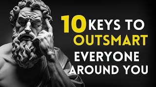 10 Powerful Keys to Outsmart Everyone Around You (Stoicism Revealed)