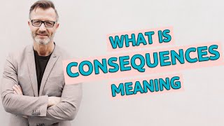 Consequences | Meaning of consequences