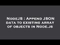 NodeJS : Append JSON data to existing array of objects in Node.js