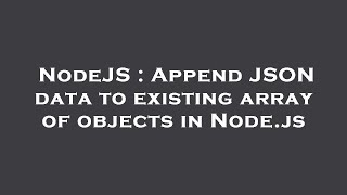 NodeJS : Append JSON data to existing array of objects in Node.js