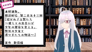 水野酒魚。朗読配信第二百五十三回・『招かれざる獣たち～彼らとの出会いが少年の運命を変える。獣耳の少女と護り手たちの物語～』著作　都鳥様