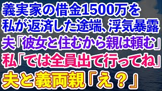 【スカッとする話】義実家の借金1500万を私が返済した途端に夫が浮気を暴露。夫「彼女と住むから親は頼む」私「では全員出て行ってください」夫と義両親「え？」実は...【修羅場】