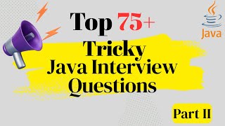 Top - 75+ Tricky Java Interview Questions - Part 2. You Must Know to Crack Your Next Interview!