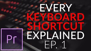 Every Keyboard Shortcut in Premiere Pro Explained- Ep. 1