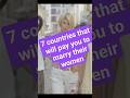 These are 7 countries that will pay you to marry their women @NESTORY1