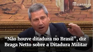 “Não houve ditadura no Brasil”, diz Braga Netto sobre a Ditadura Militar