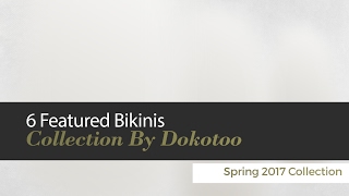 6 Featured Bikinis Collection By Dokotoo Spring 2017 Collection